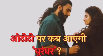 Dhurandhar Ott Release: करोड़ों कमाने वाली ‘धुरंधर’ अब इस ओटीटी प्लेटफॉर्म पर मचाएगी गदर, जानें कब होगी स्ट्रीम?